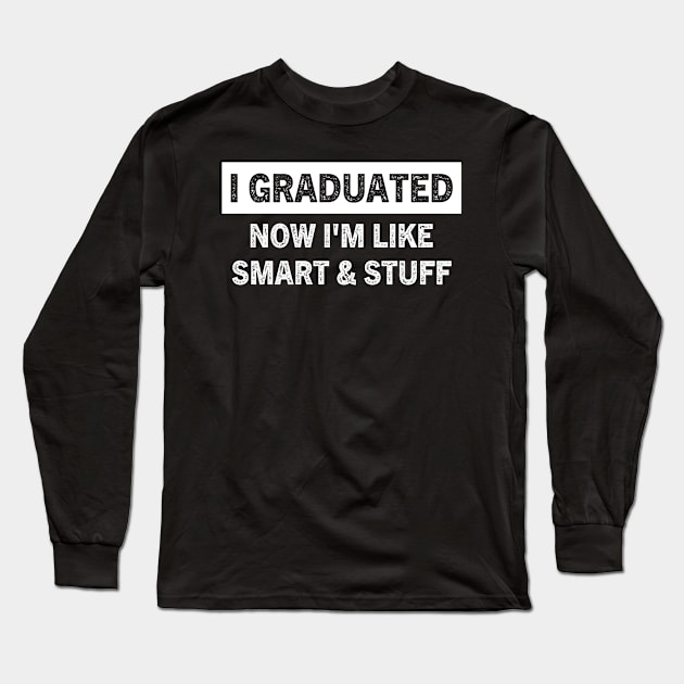 I Graduated Now I'm Like Smart and Stuff Funny Graduation Long Sleeve T-Shirt by TeeAMS